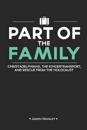 Part of the Family: Christadelphians, the Kindertransport, and Rescue from the Holocaust by Jason Hensley 9781532740534