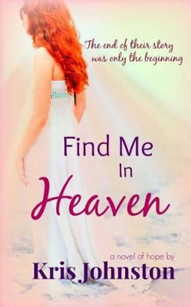 Find Me In Heaven by Kris Johnston 9781532764448