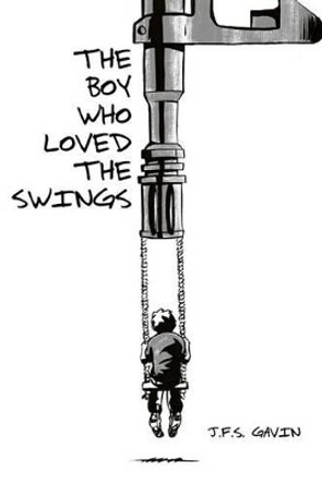 The Boy Who Loved the Swings by J F S Gavin 9781533524461