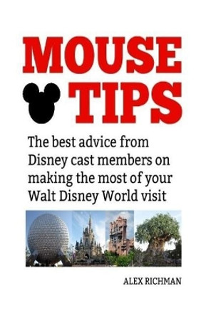 Mouse Tips: The best advice from Disney cast members on making the most of your Walt Disney World visit by Alex Richman 9781725097179