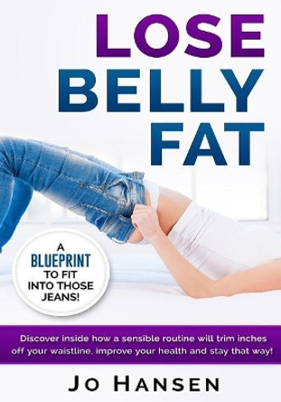 Lose Belly Fat: A Blueprint to Fit Into Those Jeans! by Cascadia Publishing 9781535272841
