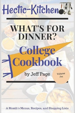 What's for Dinner?: College Cookbook of Simple, Time-Saving, Budget-Friendly Meal Plans, Recipes, and Shopping Lists for an Entire Month by Jeff Page 9781720082385