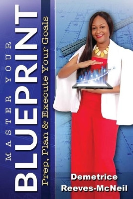 Master Your Blueprint: Prep, Plan, & Execute Your Goals by Demetrice Reeves-McNeil 9781737065739