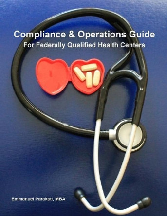 Compliance & Operations Guide for Federally Qualified Health Centers by Emmanuel S Parakati Mba 9781727325140