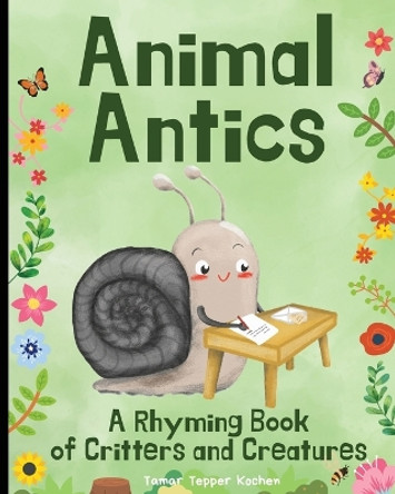 Animal Antics in the Garden: A Rhyming Book of Critters and Creatures: A Fun (and Funny!) Interactive Read Aloud Picture Book For Kids Ages 1 - 7 by Tamar Tepper Kochen 9781738925629