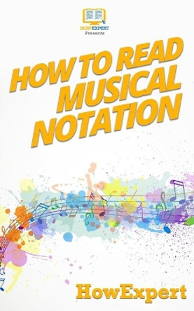 How To Read Musical Notation: Your Step-By-Step Guide To Reading Musical Notation by Howexpert Press 9781523657759