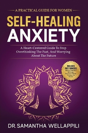 Self-Healing Anxiety, A Practical Guide For Women by Samantha Wellappili 9781739335007