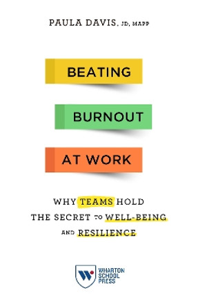 Beating Burnout at Work: Why Teams Hold the Secret to Well-Being and Resilience by Paula Davis 9781613631126