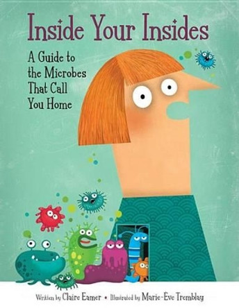 Inside Your Insides: A Guide to the Microbes That Call You Home by Claire Eamer 9781771383325
