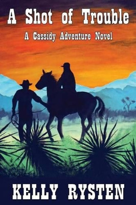 A Shot of Trouble: A Cassidy Adventure Novel by Kelly Rysten 9781771431071