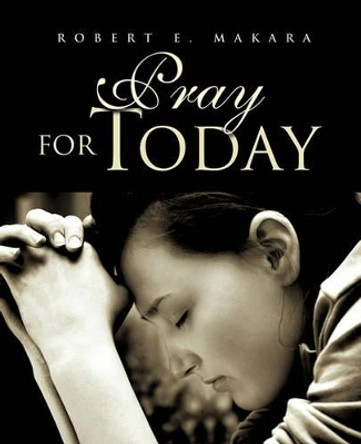 Pray for Today by Robert E Makara 9781613792414