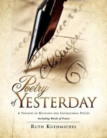 Poetry of Yesterday a Treasury of Religious and Inspirational Poetry by Ruth Kuehmichel 9781613797037