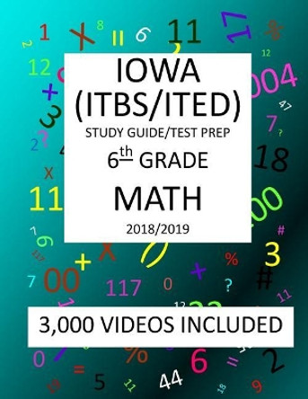 6th Grade IOWA ITBS ITED, 2019 MATH, Test Prep: 6th Grade IOWA TEST of BASIC SKILLS, EDUCATIONAL DEVELOPMENT 2019 MATH Test Prep/Study Guide by Mark Shannon 9781727412161