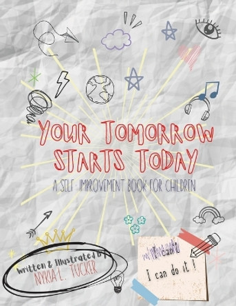 Your Tomorrow Starts Today: A Self-Improvement Book for Children by Nykia Lynette Tucker 9781735320878