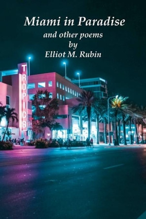 Miami in Paradise and other poems by Elliot M Rubin 9781736364123