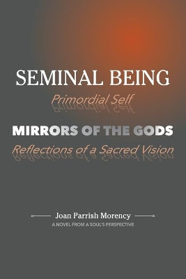Seminal Being: Mirrors of the Gods by Joan P Morency 9781736492307
