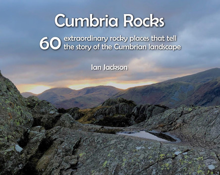Cumbria Rocks: 60 extraordinary rocky places that tell the story of the Cumbrian landscape by Ian Jackson