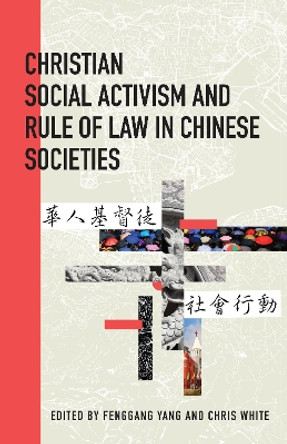 Christian Social Activism and the Rule of Law in Chinese Societies by Chris White 9781611463231