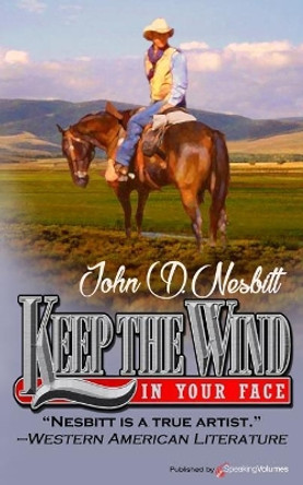 Keep the Wind in Your Face by John D Nesbitt 9781628157055