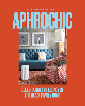 AphroChic: Celebrating the Legacy of the Black Family Home by Jeanine Hays