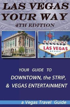 Las Vegas Your Way- The 4th Edition: All about Downtown, the Vegas Strip, and Vegas Attractions by Lou Gifford 9781727753912