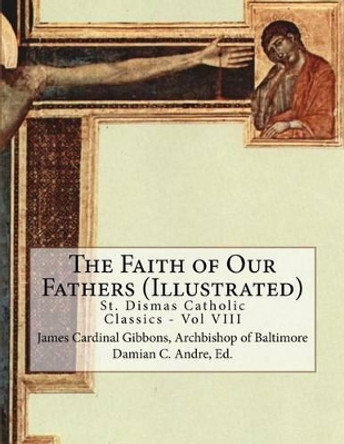 The Faith of Our Fathers (Illustrated) by Damian C Andre 9781499562996