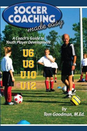 Soccer Coaching Made Easy: A Coach's Guide to Youth Player Development by Bryan Beaver 9781591641018