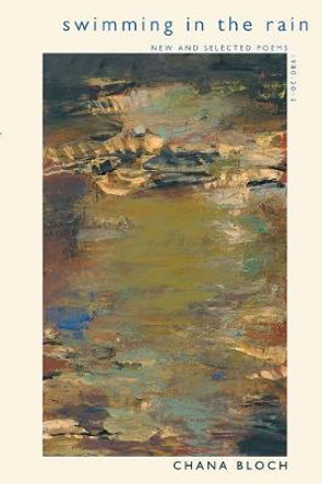 Swimming in the Rain: New and Selected Poems 1980-2015 by Chana Bloch