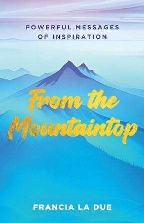 From the Mountaintop: Powerful Messages of Inspiration by Francia La Due 9781639940523