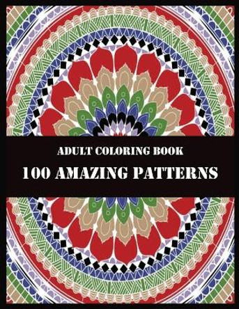 Adult Coloring Book 100 Amazing Patterns: Beautiful Mandalas for Stress Relief and Relaxation by Shamonto Press 9781706051916