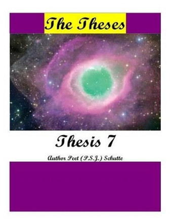 The Theses Thesis 7: The Theses as Thesis 7 by Peet (P S J ) Schutte 9781537494647