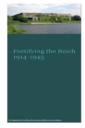 Fortifying the Reich 1914-1945 by Atenas Editores Asociados 9781537556963