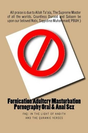 Fornication Adultery Masturbation Pornography Oral & Anal Sex: Faq: In the Light of Hadith and the Quranic Verses by The Way of Islam Uk 9781537590264