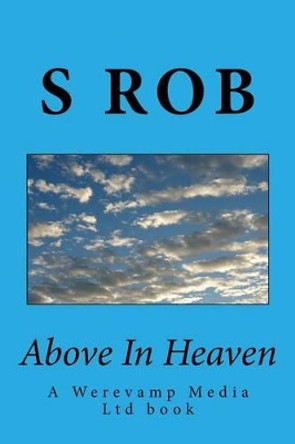 Above in Heaven by S Rob 9781537609454