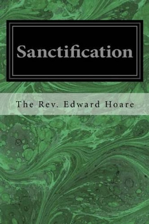 Sanctification by The Rev Edward Hoare 9781537702353