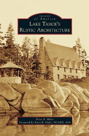 Lake Tahoe S Rustic Architecture by Peter Mires 9781531699079