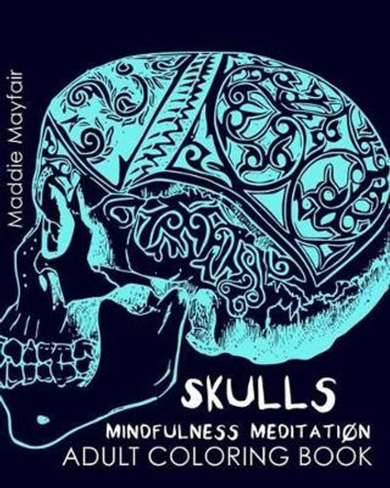 Skulls Mindfulness Meditation Adult Coloring Book by Mindfulness Meditation 9781537761725