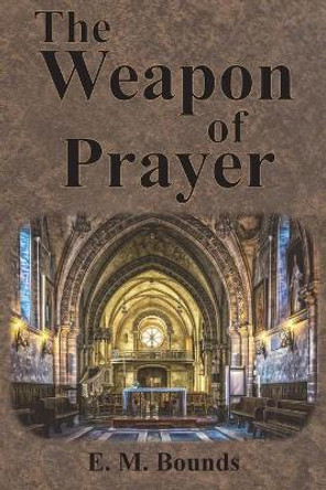 The Weapon of Prayer by Edward M Bounds 9781640322387