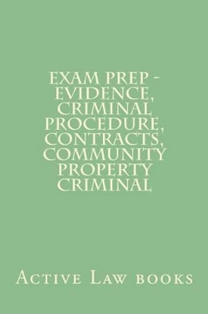 Exam Prep - Evidence, Criminal Procedure, Contracts, Community Property Criminal by Active Law Books 9781539081340