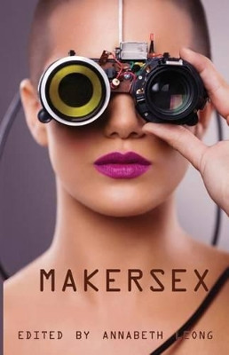 Makersex: Erotic Stories of Geeks, Hackers, and DIY Culture by Annabeth Leong 9781613901595
