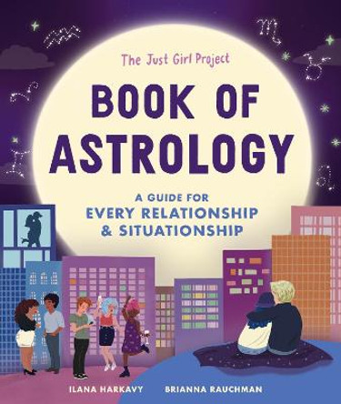 The Just Girl Project Book of Astrology: A Guide for Every Relationship and Situationship by Ilana Harkavy