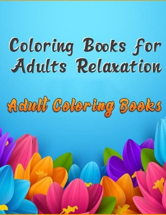 Coloring Books for Adults Relaxation Adult Coloring Books: Awesome 100+ Adult Coloring Book Featuring Exquisite Flower Bouquets and Arrangements for Stress Relief and Relaxation by Masab Press House 9781710679618