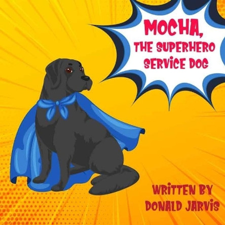 Mocha, The Superhero Service Dog by Donald Jarvis 9781710719482