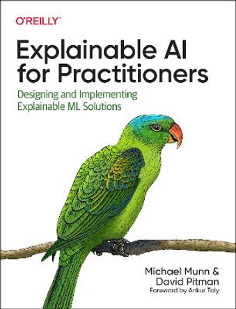 Explainable AI for Practitioners: Designing and Implementing Explainable ML Solutions by Michael Munn