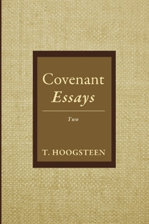 Covenant Essays: Two by T Hoogsteen 9781666738636