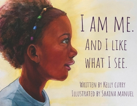 I Am Me. And I Like What I See. by Kelly Curry 9781667862965