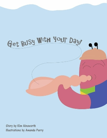 Get Busy With Your Day! by Kim Ainsworth 9781667870533