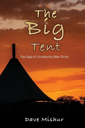 The Big Tent: The Saga of Christianity After Christ by Dave Mishur 9781662874390