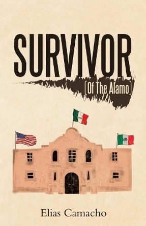 Survivor: (Of the Alamo) by Elias Camacho 9781663205841