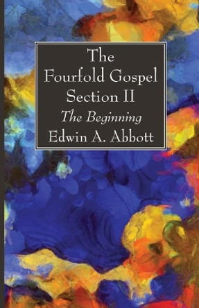 The Fourfold Gospel; Section II by Edwin A Abbott 9781666700961